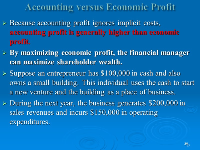 39 Accounting versus Economic Profit  Because accounting profit ignores implicit costs, accounting profit